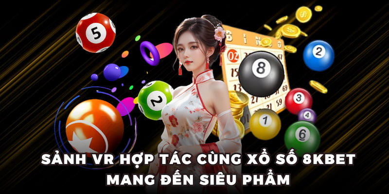 Sảnh VR hợp tác cùng xổ số 8KBET mang đến siêu phẩm