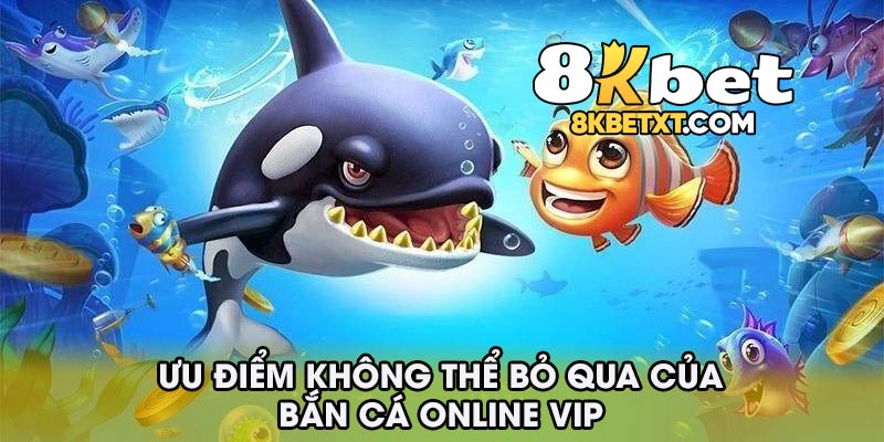 Những ưu điểm không thể bỏ qua của bắn cá online vip