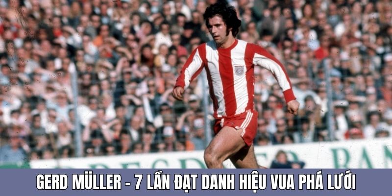 Gerd Müller - 7 lần đạt danh hiệu vua phá lưới