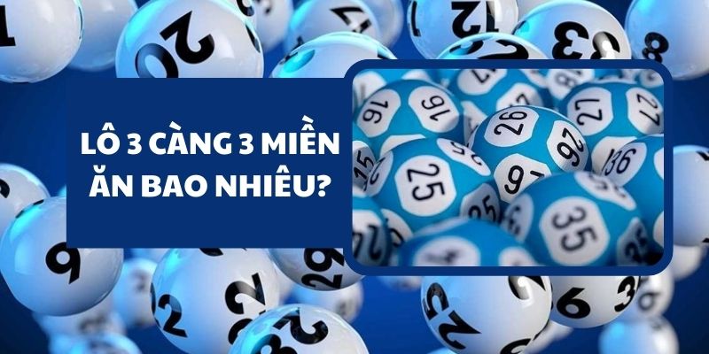 Tại 3 miền Bắc - Trung - Nam, lô 3 càng ăn bao nhiêu?