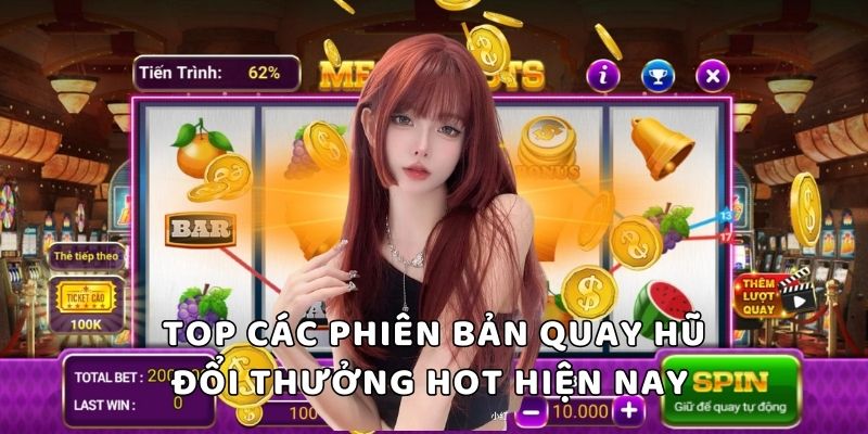 Top các phiên bản quay hũ đổi thưởng hot hiện nay 